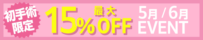 初手術限定最大15%OFF 5月/6月EVENT